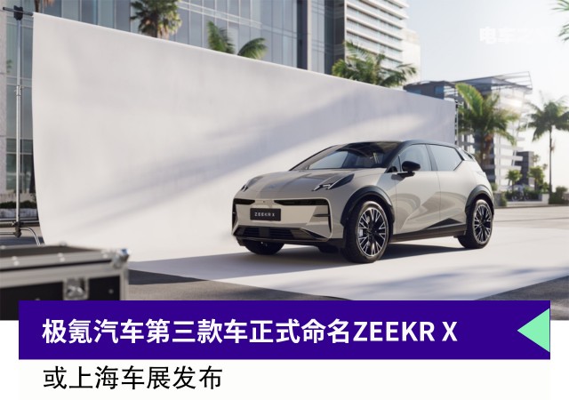 极氪汽车第三款车正式命名ZEEKR X 或上海车展发布